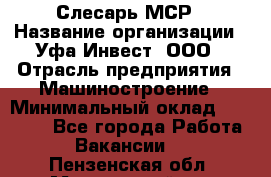 Слесарь МСР › Название организации ­ Уфа-Инвест, ООО › Отрасль предприятия ­ Машиностроение › Минимальный оклад ­ 48 000 - Все города Работа » Вакансии   . Пензенская обл.,Мокшанский р-н